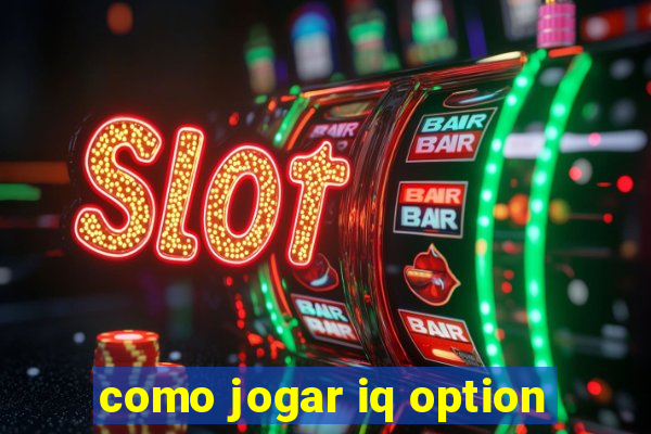 como jogar iq option